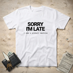 Sorry Late T-Shirt